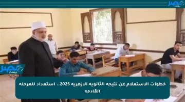 خطوات الاستعلام عن نتيجة الثانوية الأزهرية 2025.. استعداد للمرحلة القادمة